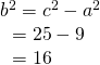 Rendered by QuickLaTeX.com \begin{array}{l}{b}^{2}={c}^{2}-{a}^{2}\hfill \\ \text{ }=25-9\hfill \\ \text{ }=16\hfill \end{array}