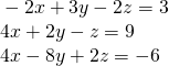 Rendered by QuickLaTeX.com \begin{array}{l}\text{ }-2x+3y-2z=3\hfill \\ \text{ }4x+2y-z=9\hfill \\ \text{ }4x-8y+2z=-6\hfill \end{array}