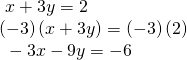 \begin{array}{l}\text{ }x+3y=2\hfill \\ \left(-3\right)\left(x+3y\right)=\left(-3\right)\left(2\right)\hfill \\ \text{ }-3x-9y=-6\hfill \end{array}