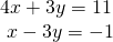 Rendered by QuickLaTeX.com \begin{array}{l}4x+3y=11\hfill \\ \text{ }\text{}\text{}x-3y=-1\hfill \end{array}