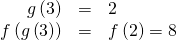Rendered by QuickLaTeX.com \begin{array}{ccc}\hfill g\left(3\right)& =& 2\hfill \\ \hfill f\left(g\left(3\right)\right)& =& f\left(2\right)=8\hfill \end{array}