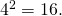 \,{4}^{2}=16.\,