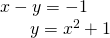 Rendered by QuickLaTeX.com \begin{array}{l}x-y=-1\hfill \\ \,\,\,\,\,\,\,\,\,\,y={x}^{2}+1\hfill \end{array}