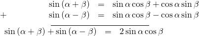Rendered by QuickLaTeX.com \begin{array}{l}\underset{\_\_\_\_\_\_\_\_\_\_\_\_\_\_\_\_\_\_\_\_\_\_\_\_\_\_\_\_\_\_\_\_\_\_\_\_\_\_\_\_}{\begin{array}{cccc}& \hfill \text{ }\mathrm{sin}\left(\alpha +\beta \right)& =& \mathrm{sin}\,\alpha \,\mathrm{cos}\,\beta +\mathrm{cos}\,\alpha \,\mathrm{sin}\,\beta \hfill \\ \hfill +& \hfill \phantom{\rule{3.90em}{0ex}}\mathrm{sin}\left(\alpha -\beta \right)& =& \mathrm{sin}\,\alpha \,\mathrm{cos}\,\beta -\mathrm{cos}\,\alpha \,\mathrm{sin}\,\beta \hfill \end{array}}\\ \begin{array}{ccc}\hfill \phantom{\rule{.50em}{0ex}}\mathrm{sin}\left(\alpha +\beta \right)+\mathrm{sin}\left(\alpha -\beta \right)& =& 2\,\mathrm{sin}\,\alpha \,\mathrm{cos}\,\beta \hfill \end{array}\end{array}