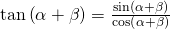 Rendered by QuickLaTeX.com \mathrm{tan}\left(\alpha +\beta \right)=\frac{\mathrm{sin}\left(\alpha +\beta \right)}{\mathrm{cos}\left(\alpha +\beta \right)}