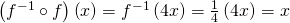 Rendered by QuickLaTeX.com \left({f}^{-1}\circ f\right)\left(x\right)={f}^{-1}\left(4x\right)=\frac{1}{4}\left(4x\right)=x