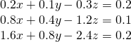 \begin{array}{l}0.2x+0.1y-0.3z=0.2\\ 0.8x+0.4y-1.2z=0.1\\ 1.6x+0.8y-2.4z=0.2\end{array}