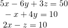 \begin{array}{l}5x-6y+3z=50\hfill \\ \text{ }-x+4y=10\hfill \\ \text{ }2x-z=10\hfill \end{array}