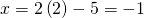 x=2\left(2\right)-5=-1