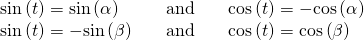 Rendered by QuickLaTeX.com \begin{array}{ccc}\mathrm{sin}\left(t\right)=\mathrm{sin}\left(\alpha \right)\hfill & \phantom{\rule{1em}{0ex}}\text{and}\phantom{\rule{1em}{0ex}}& \mathrm{cos}\left(t\right)=-\mathrm{cos}\left(\alpha \right)\hfill \\ \mathrm{sin}\left(t\right)=-\mathrm{sin}\left(\beta \right)\hfill & \phantom{\rule{1em}{0ex}}\text{and}\phantom{\rule{1em}{0ex}}& \mathrm{cos}\left(t\right)=\mathrm{cos}\left(\beta \right)\hfill \end{array}