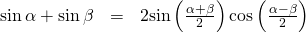 Rendered by QuickLaTeX.com \begin{array}{ccc}\hfill \phantom{\rule{0.4em}{0ex}}\mathrm{sin}\,\alpha +\mathrm{sin}\,\beta & =& 2\mathrm{sin}\left(\frac{\alpha +\beta }{2}\right)\mathrm{cos}\left(\frac{\alpha -\beta }{2}\right)\hfill \end{array}