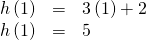 Rendered by QuickLaTeX.com \begin{array}{ccc}\hfill h\left(1\right)& =& 3\left(1\right)+2\hfill \\ \hfill h\left(1\right)& =& 5\hfill \end{array}