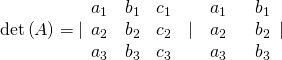 \mathrm{det}\left(A\right)=|\begin{array}{ccc}{a}_{1}& {b}_{1}& {c}_{1}\\ {a}_{2}& {b}_{2}& {c}_{2}\\ {a}_{3}& {b}_{3}& {c}_{3}\end{array}\,\,\,|\,\,\,\begin{array}{c}{a}_{1}\\ {a}_{2}\\ {a}_{3}\end{array}\,\,\,\,\begin{array}{c}{b}_{1}\\ {b}_{2}\\ {b}_{3}\end{array}|