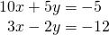 \begin{array}{l}10x+5y=-5\hfill \\ \,\,\,3x-2y=-12\hfill \end{array}