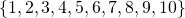 Rendered by QuickLaTeX.com \,\left\{1,2,3,4,5,6,7,8,9,10\right\}\,