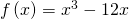 Rendered by QuickLaTeX.com \,f\left(x\right)={x}^{3}-12x\,