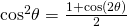 Rendered by QuickLaTeX.com {\mathrm{cos}}^{2}\theta =\frac{1+\mathrm{cos}\left(2\theta \right)}{2}