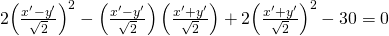 Rendered by QuickLaTeX.com 2{\left(\frac{{x}^{\prime }-{y}^{\prime }}{\sqrt{2}}\right)}^{2}-\left(\frac{{x}^{\prime }-{y}^{\prime }}{\sqrt{2}}\right)\left(\frac{{x}^{\prime }+{y}^{\prime }}{\sqrt{2}}\right)+2{\left(\frac{{x}^{\prime }+{y}^{\prime }}{\sqrt{2}}\right)}^{2}-30=0