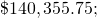 Rendered by QuickLaTeX.com \text{\$}140,355.75;
