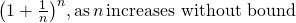 Rendered by QuickLaTeX.com {\left(1+\frac{1}{n}\right)}^{n},\text{as}\,n\,\text{increases without bound}