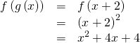 Rendered by QuickLaTeX.com \begin{array}{ccc}\hfill f\left(g\left(x\right)\right)& =& f\left(x+2\right)\hfill \\ & =& {\left(x+2\right)}^{2}\hfill \\ & =& {x}^{2}+4x+4\hfill \end{array}