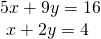 \begin{array}{l}5x+9y=16\hfill \\ \text{ }x+2y=4\hfill \end{array}