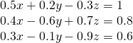 \begin{array}{l}0.5x+0.2y-0.3z=1\\ 0.4x-0.6y+0.7z=0.8\\ 0.3x-0.1y-0.9z=0.6\end{array}