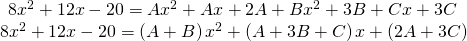 Rendered by QuickLaTeX.com \begin{array}{l}\begin{array}{l}\\ 8{x}^{2}+12x-20=A{x}^{2}+Ax+2A+B{x}^{2}+3B+Cx+3C\end{array}\hfill \\ 8{x}^{2}+12x-20=\left(A+B\right){x}^{2}+\left(A+3B+C\right)x+\left(2A+3C\right)\hfill \end{array}