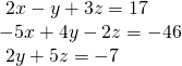 \begin{array}{l}\text{ }2x-y+3z=17\hfill \\ -5x+4y-2z=-46\hfill \\ \text{ }2y+5z=-7\hfill \end{array}