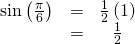 Rendered by QuickLaTeX.com \begin{array}{ccc}\hfill \mathrm{sin}\left(\frac{\pi }{6}\right)& =& \frac{1}{2}\left(1\right)\hfill \\ & =& \frac{1}{2}\end{array}