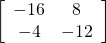 \left[\begin{array}{cc}-16& 8\\ -4& -12\end{array}\right]