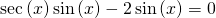 \mathrm{sec}\left(x\right)\mathrm{sin}\left(x\right)-2\,\mathrm{sin}\left(x\right)=0