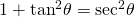Rendered by QuickLaTeX.com 1+{\mathrm{tan}}^{2}\theta ={\mathrm{sec}}^{2}\theta