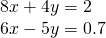 \begin{array}{l}8x+4y=2\\ 6x-5y=0.7\end{array}