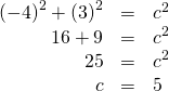 Rendered by QuickLaTeX.com \begin{array}{ccc}\hfill {\left(-4\right)}^{2}+{\left(3\right)}^{2}& =& {c}^{2}\hfill \\ \hfill 16+9& =& {c}^{2}\hfill \\ \hfill 25& =& {c}^{2}\hfill \\ \hfill c& =& 5\hfill \end{array}