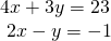 \begin{array}{l}4x+3y=23\,\,\hfill \\ \text{ }2x-y=-1\hfill \end{array}