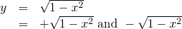 Rendered by QuickLaTeX.com \begin{array}{ccc}\hfill y& =& ±\sqrt{1-{x}^{2}}\hfill \\ & =& +\sqrt{1-{x}^{2}}\text{ and }-\sqrt{1-{x}^{2}}\hfill \end{array}