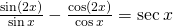 \frac{\mathrm{sin}\left(2x\right)}{\mathrm{sin}\,x}-\frac{\mathrm{cos}\left(2x\right)}{\mathrm{cos}\,x}=\mathrm{sec}\,x