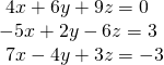 \begin{array}{l} \,\,4x+6y+9z=0\hfill \\ -5x+2y-6z=3\hfill \\ \,\,7x-4y+3z=-3\hfill \end{array}