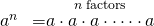 Rendered by QuickLaTeX.com \begin{array}{l}{a}^{n}\hfill \end{array}=\stackrel{n\text{ factors}}{\stackrel{}{a\cdot a\cdot a\cdot \dots \cdot a}}