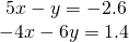 \begin{array}{l}\text{ }5x-y=-2.6\hfill \\ -4x-6y=1.4\hfill \end{array}