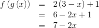 Rendered by QuickLaTeX.com \begin{array}{ccc}\hfill f\left(g\left(x\right)\right)& =& 2\left(3-x\right)+1\hfill \\ & =& 6-2x+1\hfill \\ & =& 7-2x\hfill \end{array}