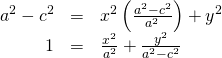 Rendered by QuickLaTeX.com \begin{array}{ccc}\hfill {a}^{2}-{c}^{2}& =& {x}^{2}\left(\frac{{a}^{2}-{c}^{2}}{{a}^{2}}\right)+{y}^{2}\hfill \\ \hfill 1& =& \frac{{x}^{2}}{{a}^{2}}+\frac{{y}^{2}}{{a}^{2}-{c}^{2}}\hfill \end{array}