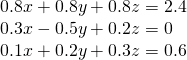 \begin{array}{l}0.8x+0.8y+0.8z=2.4\\ 0.3x-0.5y+0.2z=0\\ 0.1x+0.2y+0.3z=0.6\end{array}