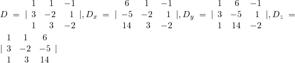 D=|\begin{array}{ccc}1& \,\,1& -1\\ 3& -2& \,\,\,1\\ 1& \,\,3& -2\end{array}|,{D}_{x}=|\begin{array}{ccc}6& 1& -1\\ -5& -2& \,\,\,1\\ 14& \,\,3& -2\end{array}|,{D}_{y}=|\begin{array}{ccc}1& \,6& -1\\ 3& -5& \,\,1\\ 1& 14& -2\end{array}|,{D}_{z}=|\begin{array}{ccc}1& \,1& 6\\ 3& -2& -5\\ 1& \,\,3& 14\end{array}|