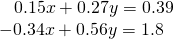 \begin{array}{l}\,\,\,\,\,0.15x+0.27y=0.39\hfill \\ -0.34x+0.56y=1.8\hfill \end{array}