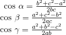 Rendered by QuickLaTeX.com \begin{array}{l}\hfill \\ \begin{array}{l}\begin{array}{l}\hfill \\ \mathrm{cos}\text{ }\alpha =\frac{{b}^{2}+{c}^{2}-{a}^{2}}{2bc}\hfill \end{array}\hfill \\ \mathrm{cos}\text{ }\beta =\frac{{a}^{2}+{c}^{2}-{b}^{2}}{2ac}\hfill \\ \mathrm{cos}\text{ }\gamma =\frac{{a}^{2}+{b}^{2}-{c}^{2}}{2ab}\hfill \end{array}\hfill \end{array}