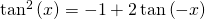 {\mathrm{tan}}^{2}\left(x\right)=-1+2\,\mathrm{tan}\left(-x\right)