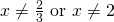 Rendered by QuickLaTeX.com x\ne \frac{2}{3}\,\,\text{or}\,\,x\ne 2