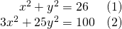 Rendered by QuickLaTeX.com \begin{array}{rr}\hfill {x}^{2}+{y}^{2}=26\,\,\,& \hfill \left(1\right)\\ \hfill 3{x}^{2}+25{y}^{2}=100& \hfill \left(2\right)\end{array}